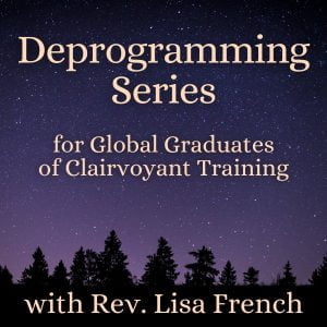 Deprogramming Series for Global Graduates of Clairvoyant Training with Rev. Lisa French